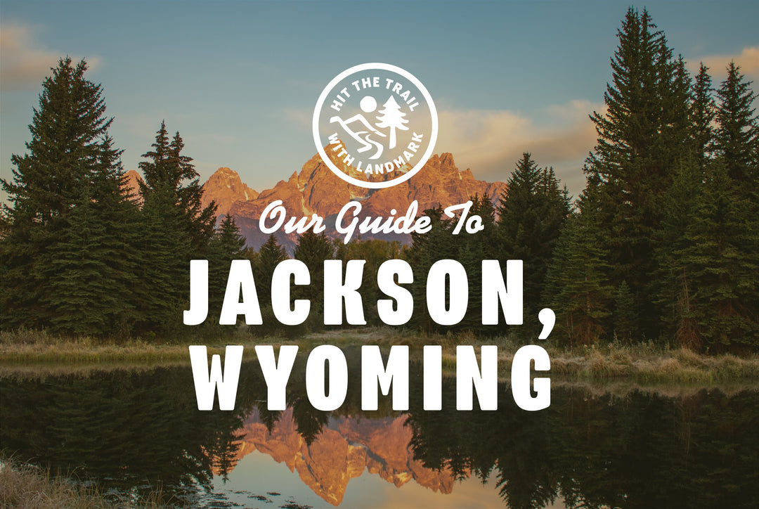 Hit the Trail with Landmark: Jackson, Wyoming